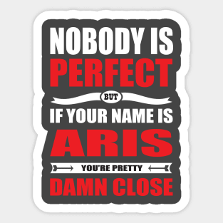 Nobody Is Perfect But If Your Name Is ARIS You Are Pretty Damn Close Sticker